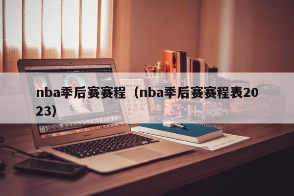 nba季后赛赛程（nba季后赛赛程表2023）