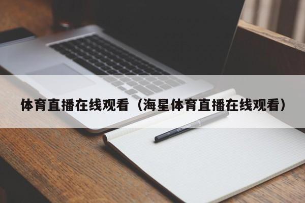 体育直播在线观看（海星体育直播在线观看）