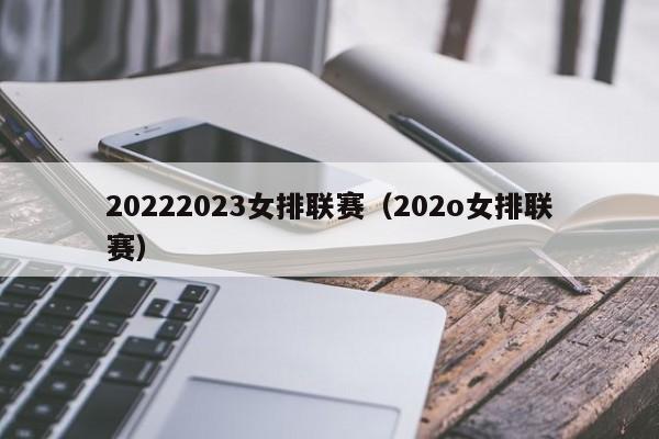 20222023女排联赛（202o女排联赛）