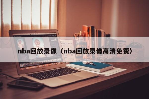 nba回放录像（nba回放录像高清免费）