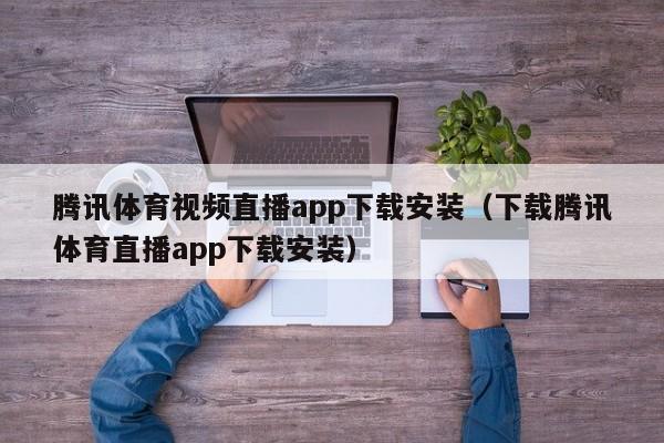 腾讯体育视频直播app下载安装（下载腾讯体育直播app下载安装）