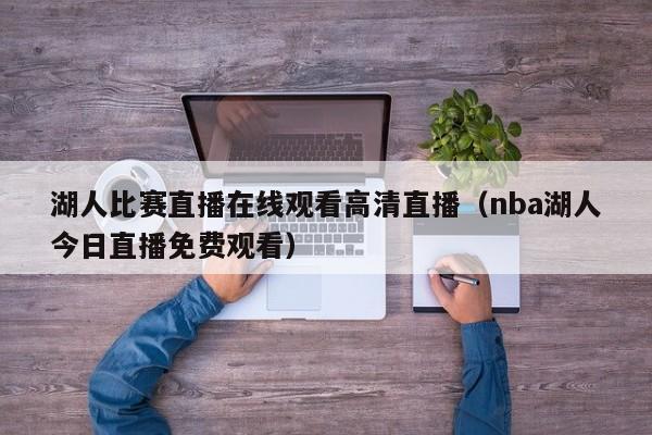 湖人比赛直播在线观看高清直播（nba湖人今日直播免费观看）