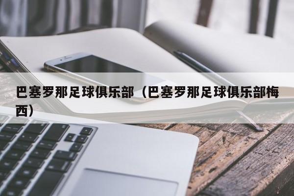 巴塞罗那足球俱乐部（巴塞罗那足球俱乐部梅西）