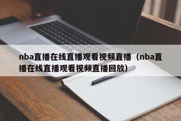 nba直播在线直播观看视频直播（nba直播在线直播观看视频直播回放）