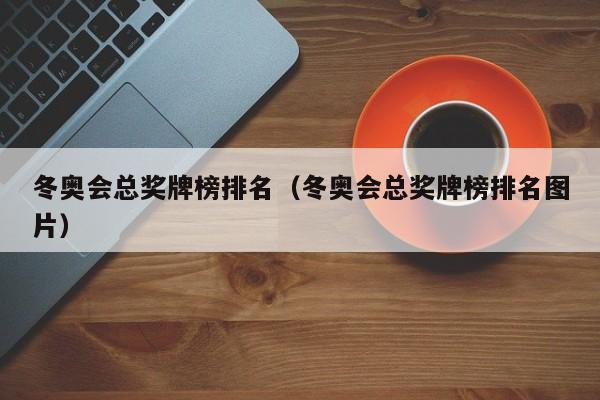 冬奥会总奖牌榜排名（冬奥会总奖牌榜排名图片）