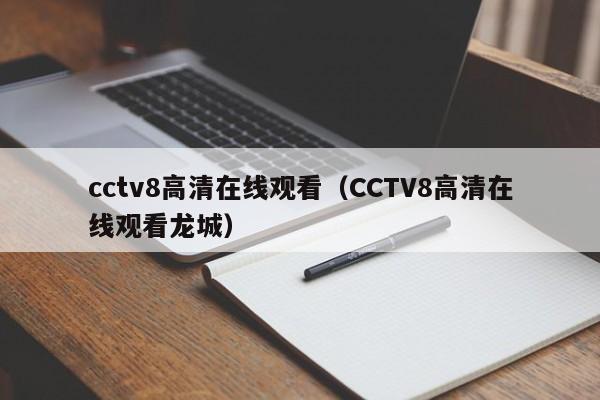 cctv8高清在线观看（CCTV8高清在线观看龙城）